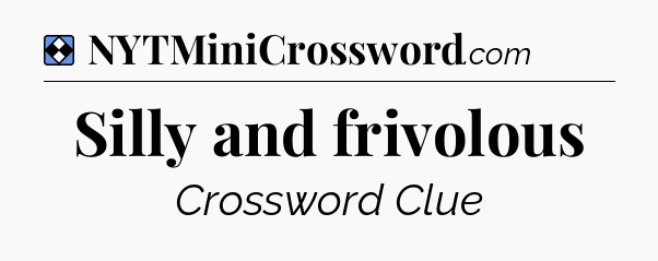 Solution: Silly and frivolous - NYT Mini Crossword