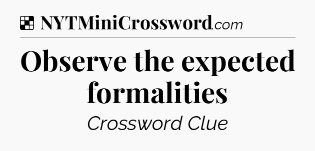 Observe the expected formalities NYT Crossword