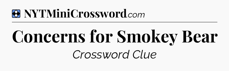 Solution: Concerns for Smokey Bear - NYT Mini Crossword