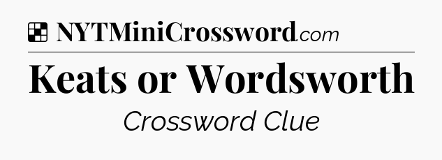 Solution: Keats or Wordsworth - NYT Crossword