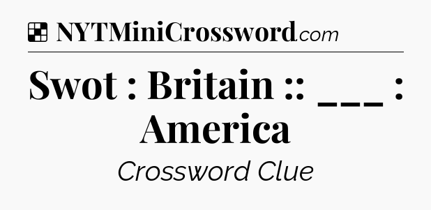 Solution: Swot : Britain :: ___ : America - NYT Crossword