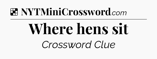 Solution: Where hens sit - NYT Crossword