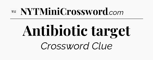 Antibiotic target - WSJ Crossword