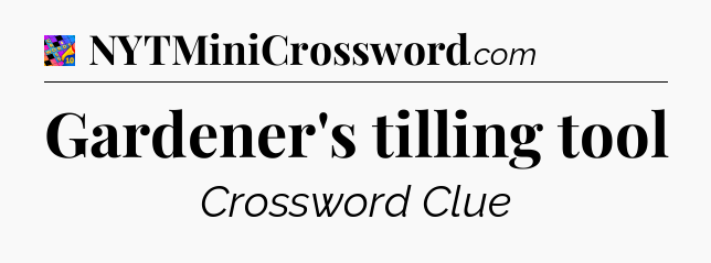 Gardener's tilling tool Crossword Clue
