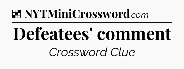 Solution: Defeatees' comment - NYT Crossword
