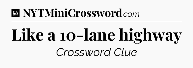 Like a 10-lane highway - LA Times Crossword