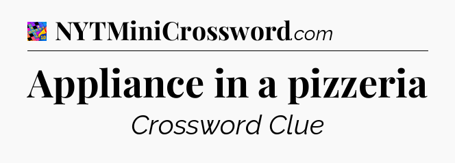 Appliance in a pizzeria Crossword Clue
