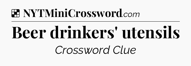 Solution: Beer drinkers' utensils - NYT Crossword