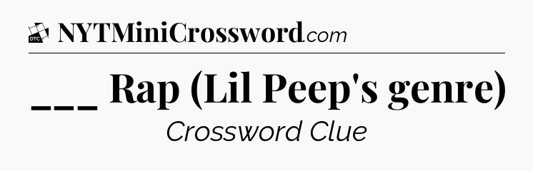___ Rap (Lil Peep's genre) - Daily Themed Classic Crossword