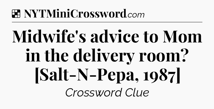 Solution: Midwife's advice to Mom in the delivery room? [Salt-N-Pepa, 1987] - NYT Crossword