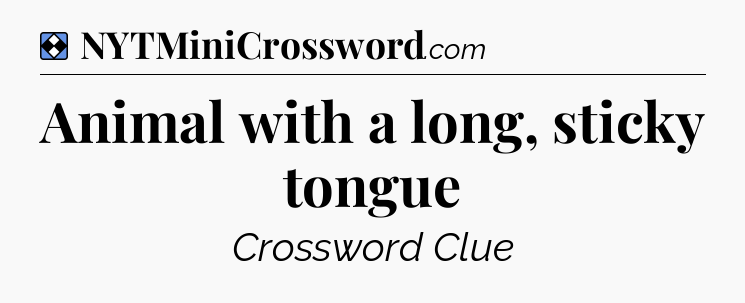 Solution: Animal with a long, sticky tongue - NYT Mini Crossword