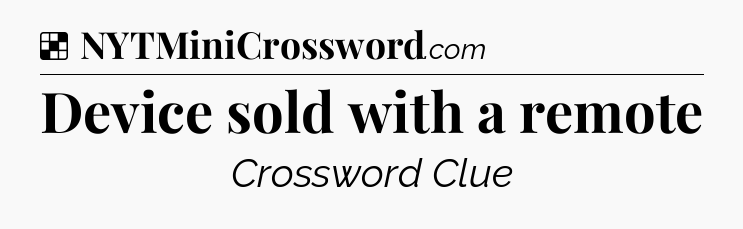 Solution: Device sold with a remote - NYT Crossword