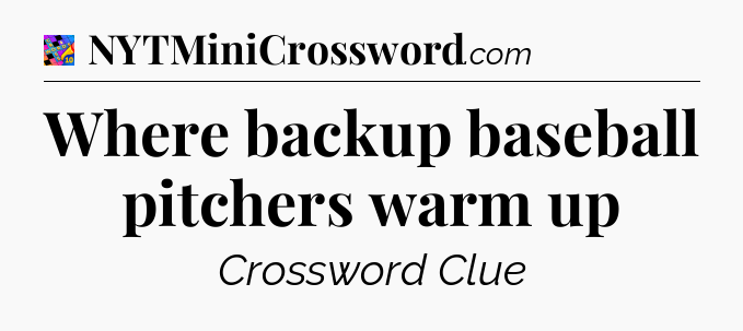 Where backup baseball pitchers warm up Crossword Clue