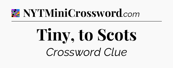 Tiny, to Scots Crossword Clue