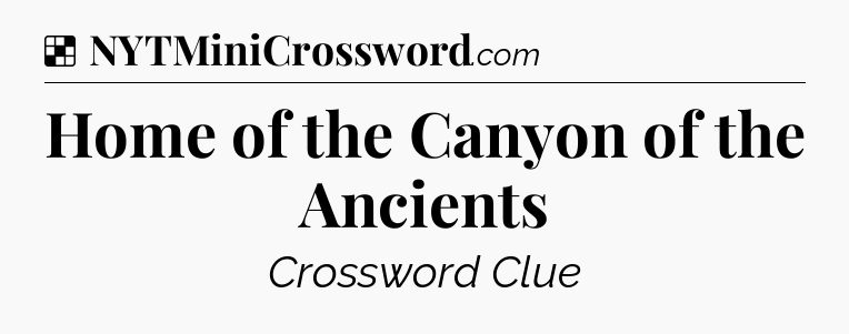 Solution: Home of the Canyon of the Ancients - NYT Crossword
