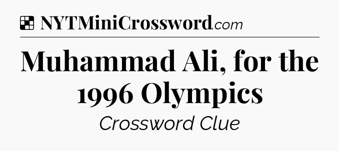 Solution: Muhammad Ali, for the 1996 Olympics - NYT Crossword