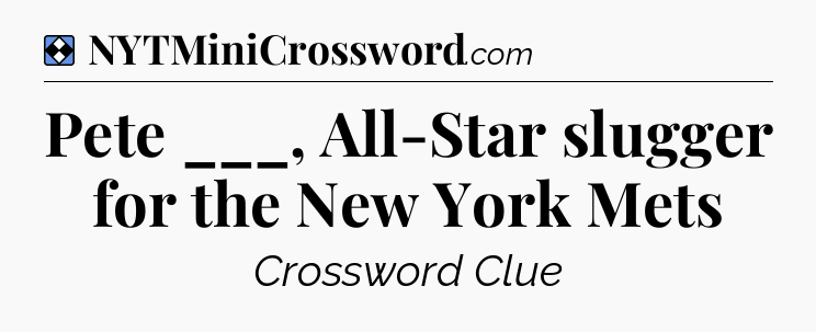 Solution: Pete ___, All-Star slugger for the New York Mets - NYT Mini Crossword