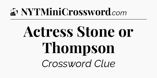 Actress Stone or Thompson - Daily Themed Classic Crossword