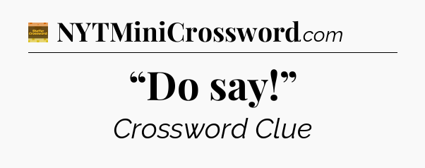 “Do say!” - Eugene Sheffer Crossword