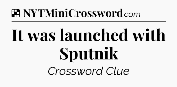 Solution: It was launched with Sputnik - NYT Crossword