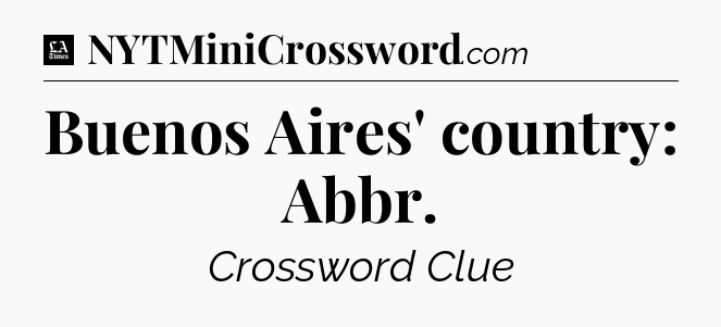 Buenos Aires' country: Abbr - LA Times Crossword