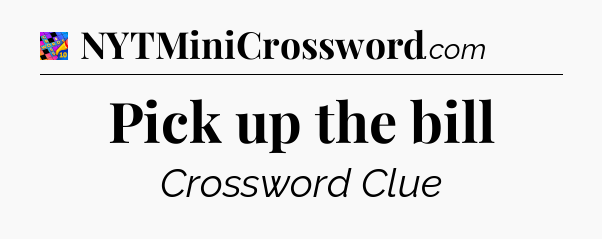 Pick up the bill Crossword Clue