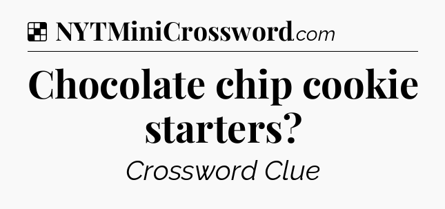 Solution: Chocolate chip cookie starters - NYT Crossword
