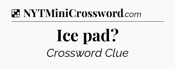 Solution: Ice pad - NYT Crossword