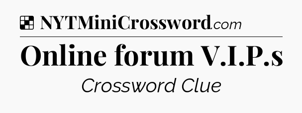 Solution: Online forum V.I.P.s - NYT Crossword