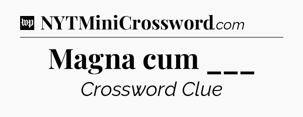 Magna cum ___ Crossword Clue