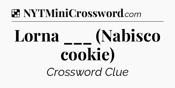 Solution: Lorna ___ (Nabisco cookie) - NYT Crossword