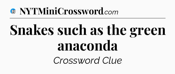 Snakes such as the green anaconda Crossword Clue
