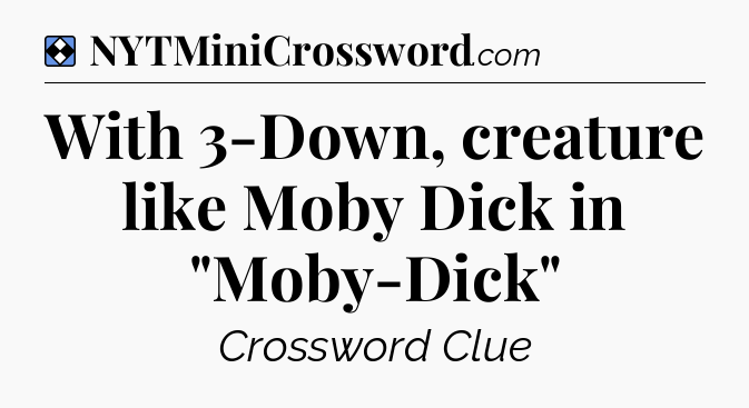 Solution: With 3-Down, creature like Moby Dick in 