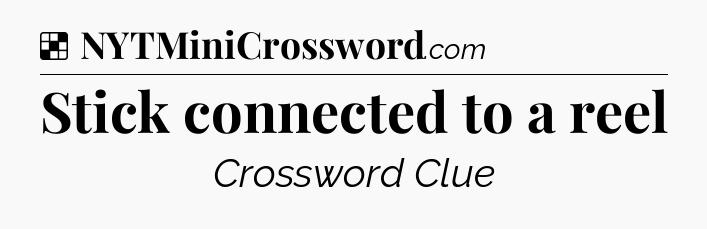 Solution: Stick connected to a reel - NYT Crossword