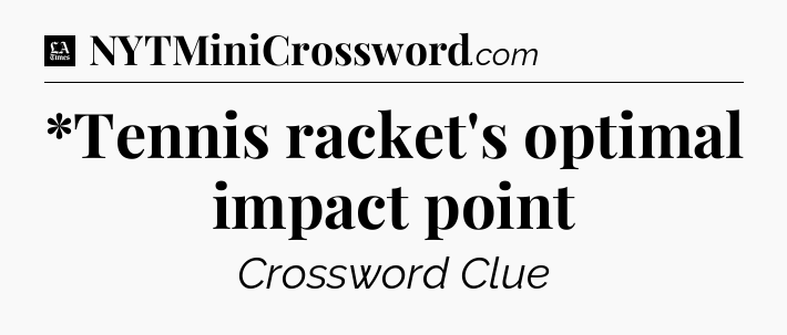 *Tennis racket's optimal impact point - LA Times Crossword