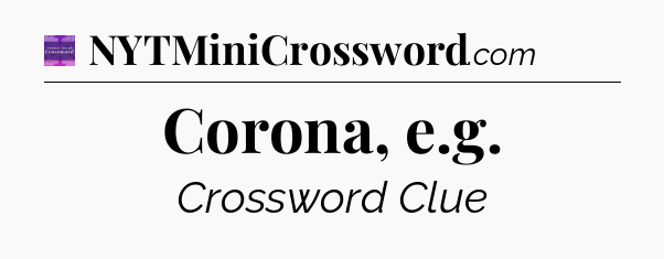 Corona, e.g - Thomas Joseph Crossword