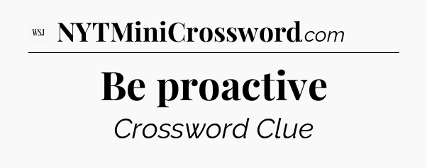 Be proactive - WSJ Crossword