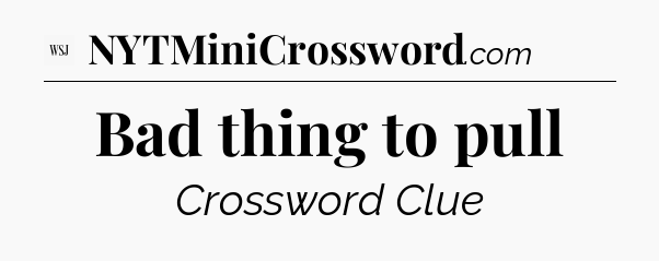 Bad thing to pull - WSJ Crossword