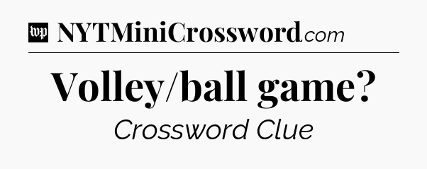 Volley/ball game Crossword Clue