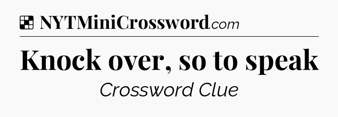Solution: Knock over, so to speak - NYT Crossword