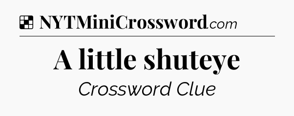 Solution: A little shuteye - NYT Crossword
