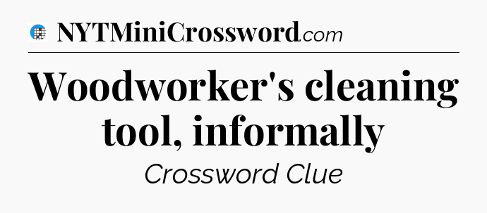 Woodworker's cleaning tool, informally Crossword Clue