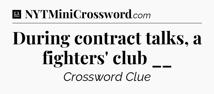 During contract talks, a fighters' club __ - LA Times Crossword