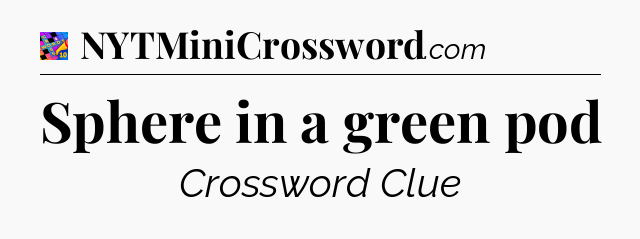 Sphere in a green pod Crossword Clue