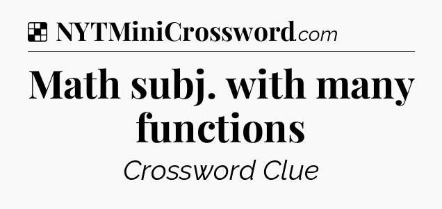 Solution: Math subj. with many functions - NYT Crossword