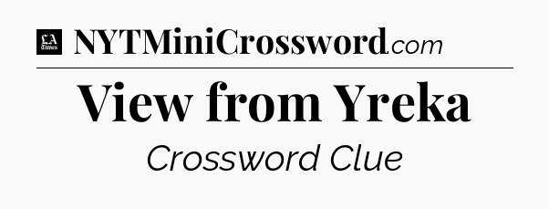 View from Yreka - LA Times Crossword