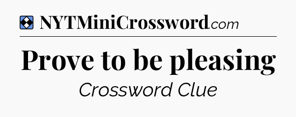 Solution: Prove to be pleasing - NYT Mini Crossword