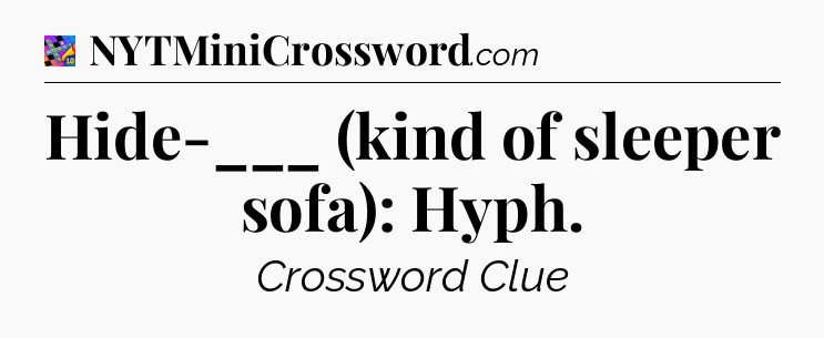 Hide-___ (kind of sleeper sofa): Hyph Crossword Clue