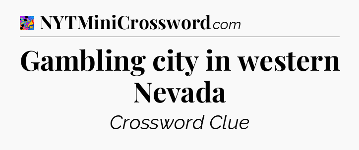 Gambling city in western Nevada Crossword Clue