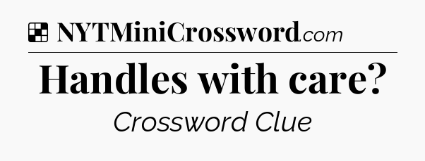 Solution: Handles with care - NYT Crossword